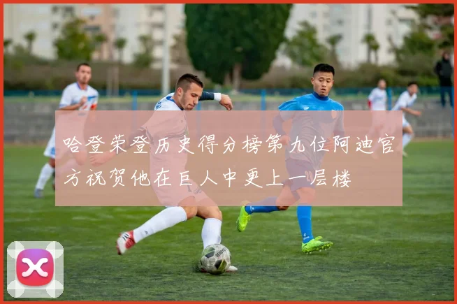 哈登荣登历史得分榜第九位阿迪官方祝贺他在巨人中更上一层楼
